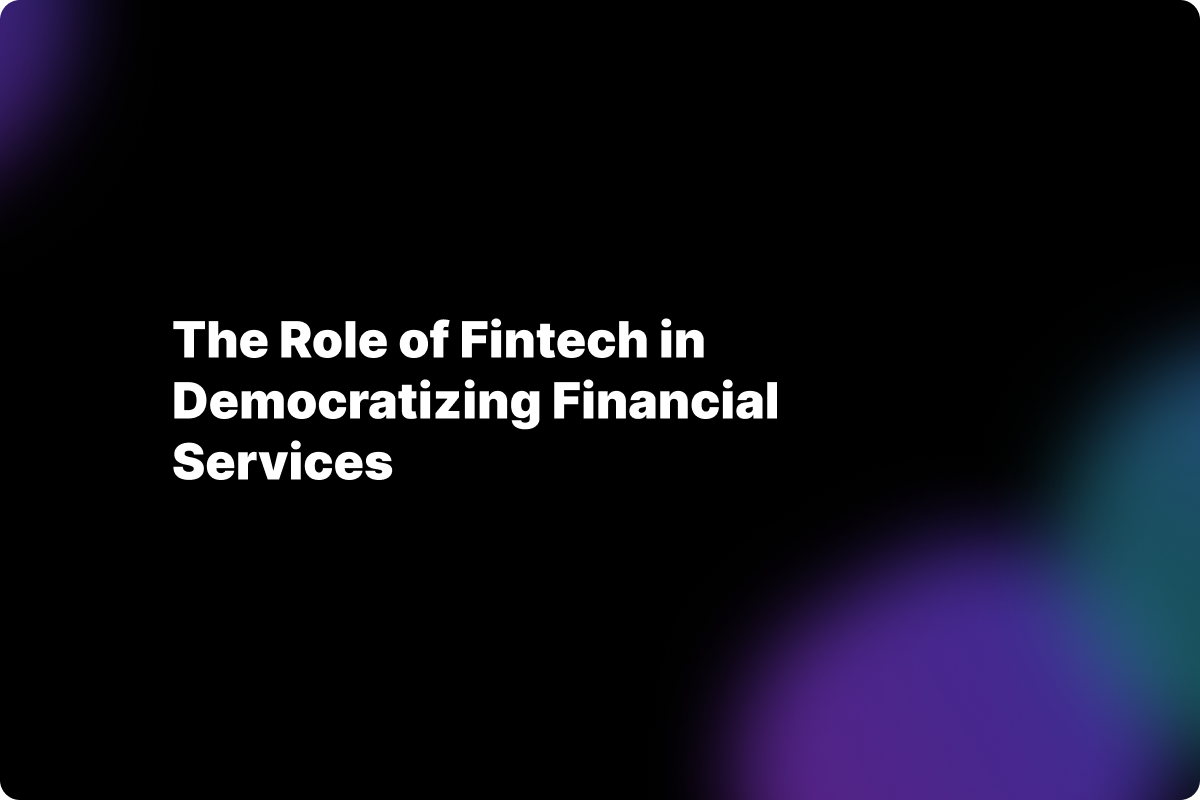 The Role of Fintech in Democratizing Financial Services